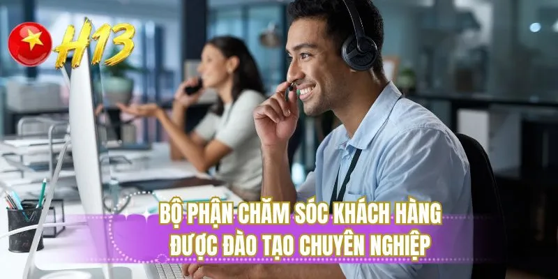Bộ phận chăm sóc khách hàng được đào tạo chuyên nghiệp