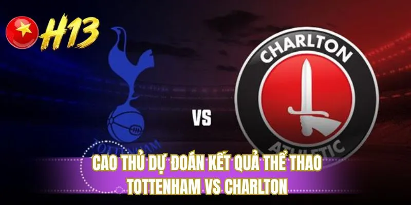 Cao thủ dự đoán kết quả thể thao Tottenham vs Charlton