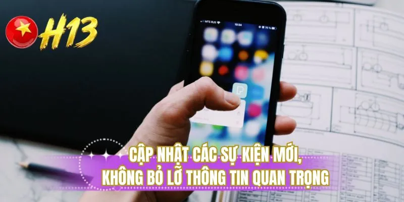 Cập nhật các sự kiện mới, không bỏ lỡ thông tin quan trọng