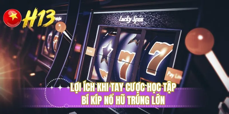 Lợi ích khi tay cược học tập bí kíp nổ hũ trúng lớn