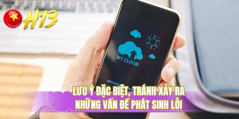 Lưu ý đặc biệt, tránh xảy ra những vấn đề phát sinh lỗi