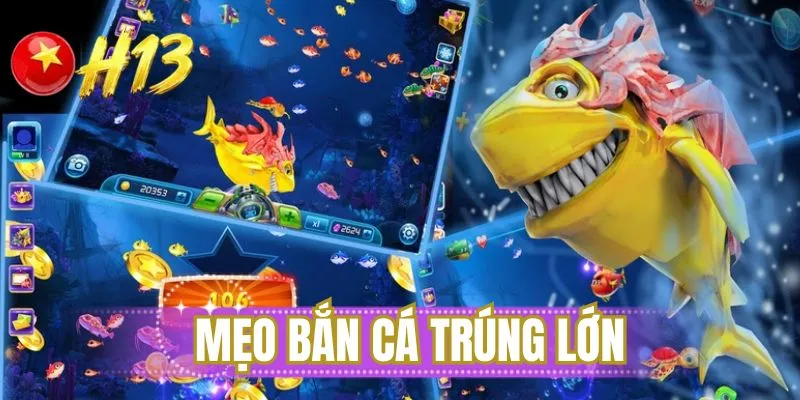 Mẹo bắn cá trúng lớn