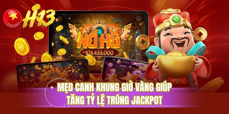 Mẹo canh khung giờ vàng giúp tăng tỷ lệ trúng jackpot