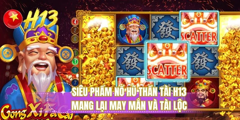 Siêu phẩm nổ hũ thần tài H13 mang lại may mắn và tài lộc