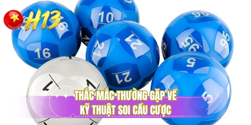 Thắc mắc thường gặp về kỹ thuật soi cầu cược