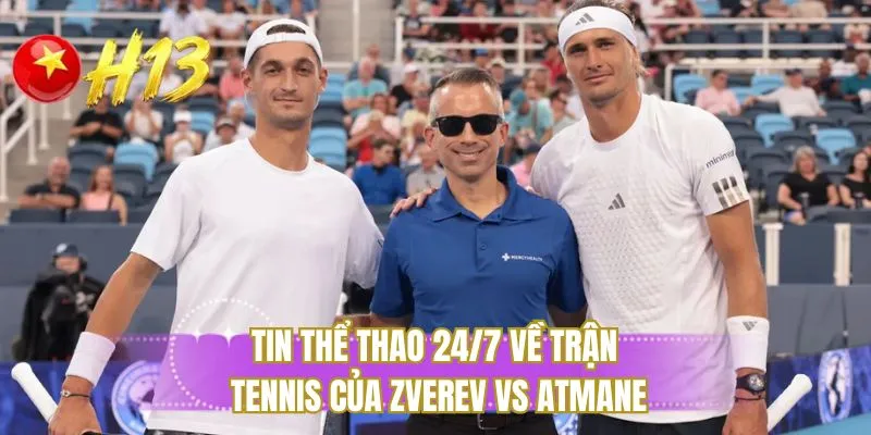 Tin thể thao 24/7 về trận tennis của Zverev vs Atmane