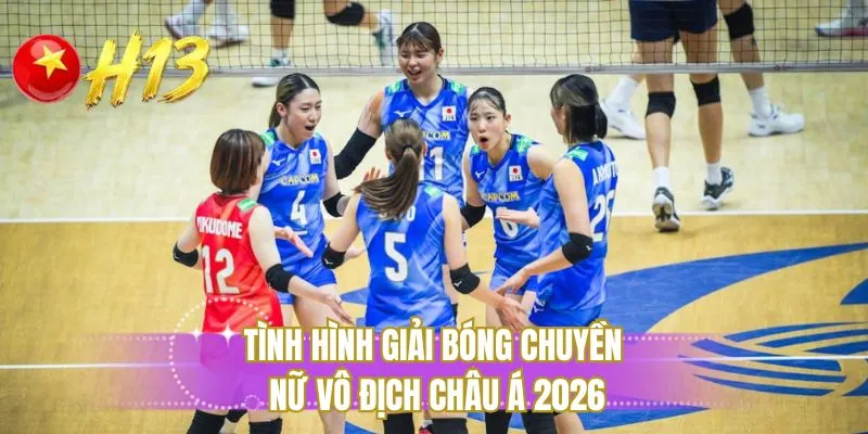 Tình hình giải bóng chuyền nữ vô địch châu Á 2026