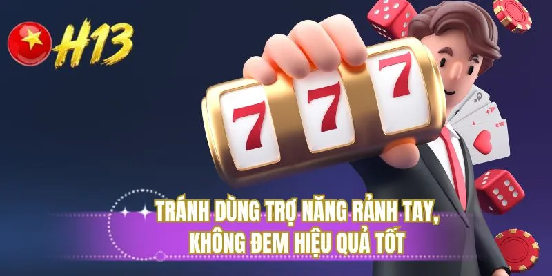 Tránh dùng trợ năng rảnh tay, không đem hiệu quả tốt