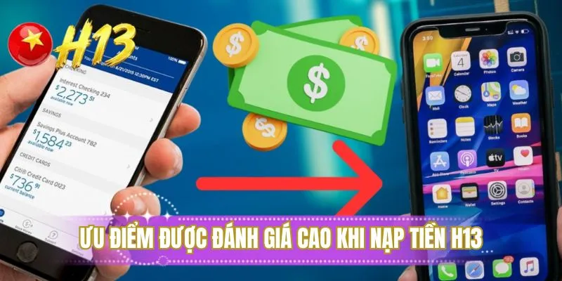 Ưu điểm được đánh giá cao khi nạp tiền H13